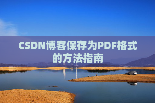 CSDN博客保存为PDF格式的方法指南 CSDN博客保存为PDF格式的方法指南
