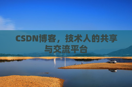 CSDN博客，技术人的共享与交流平台